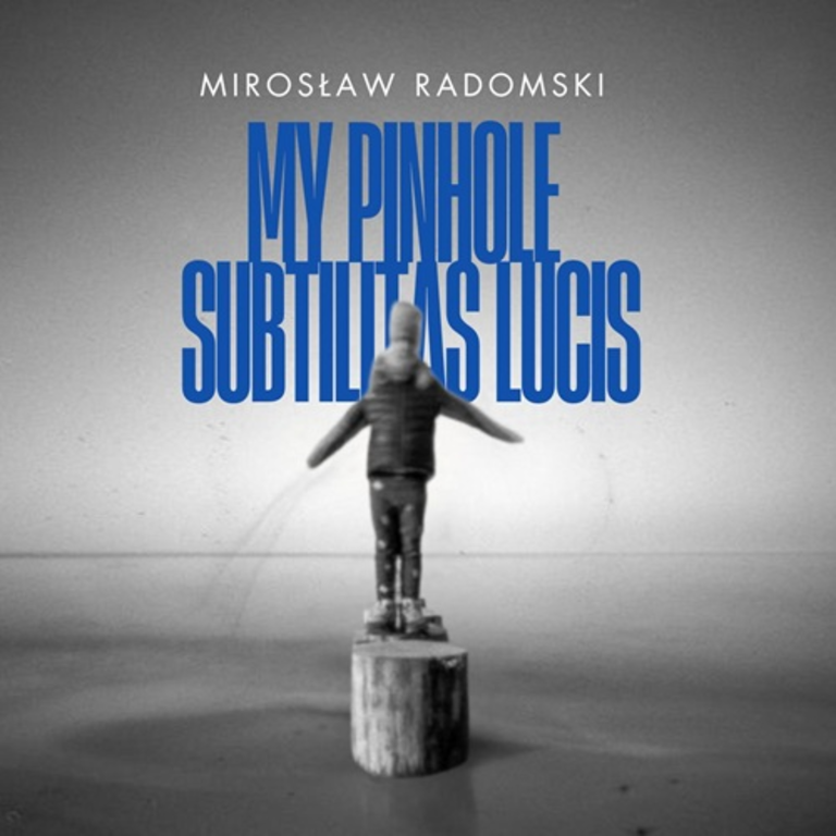 Mirosław Radomski „My Pinhole – subtilitas lucis”